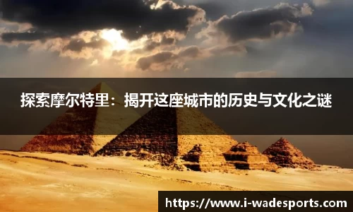 探索摩尔特里：揭开这座城市的历史与文化之谜